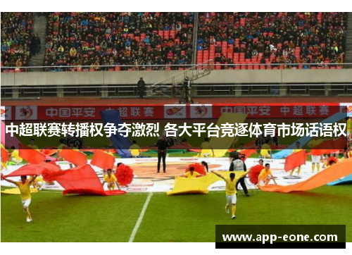 中超联赛转播权争夺激烈 各大平台竞逐体育市场话语权
