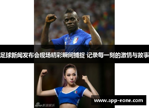 足球新闻发布会现场精彩瞬间捕捉 记录每一刻的激情与故事