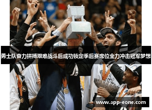 勇士队奋力拼搏艰难战斗后成功锁定季后赛席位全力冲击冠军梦想 勇士队奋力拼搏艰难战斗后成功锁定季后赛席位全力冲击冠军梦想