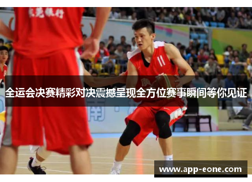 全运会决赛精彩对决震撼呈现全方位赛事瞬间等你见证