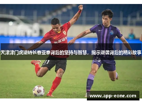 天津津门虎逆转长春亚泰背后的坚持与智慧，揭示逆袭背后的精彩故事