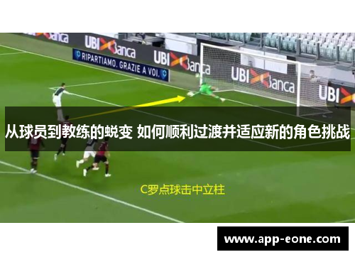 从球员到教练的蜕变 如何顺利过渡并适应新的角色挑战 从球员到教练的蜕变 如何顺利过渡并适应新的角色挑战