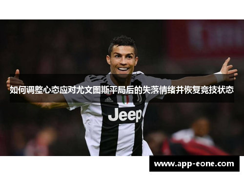 如何调整心态应对尤文图斯平局后的失落情绪并恢复竞技状态