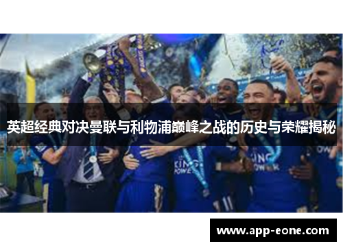 英超经典对决曼联与利物浦巅峰之战的历史与荣耀揭秘 英超经典对决曼联与利物浦巅峰之战的历史与荣耀揭秘
