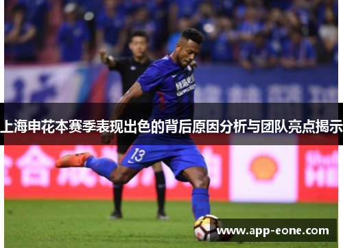 上海申花本赛季表现出色的背后原因分析与团队亮点揭示 上海申花本赛季表现出色的背后原因分析与团队亮点揭示