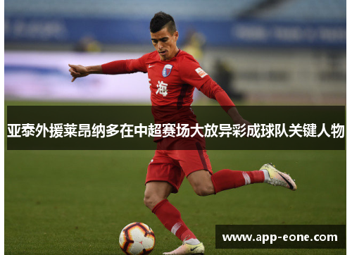 亚泰外援莱昂纳多在中超赛场大放异彩成球队关键人物