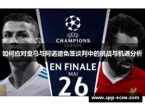 如何应对皇马与阿诺德免签谈判中的挑战与机遇分析 如何应对皇马与阿诺德免签谈判中的挑战与机遇分析