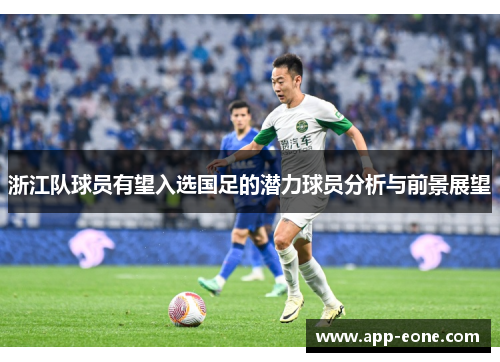 浙江队球员有望入选国足的潜力球员分析与前景展望 浙江队球员有望入选国足的潜力球员分析与前景展望