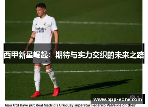 西甲新星崛起：期待与实力交织的未来之路