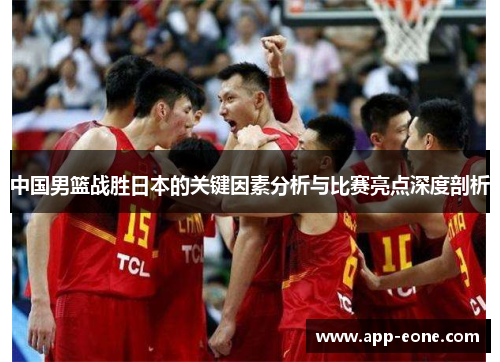 中国男篮战胜日本的关键因素分析与比赛亮点深度剖析 中国男篮战胜日本的关键因素分析与比赛亮点深度剖析