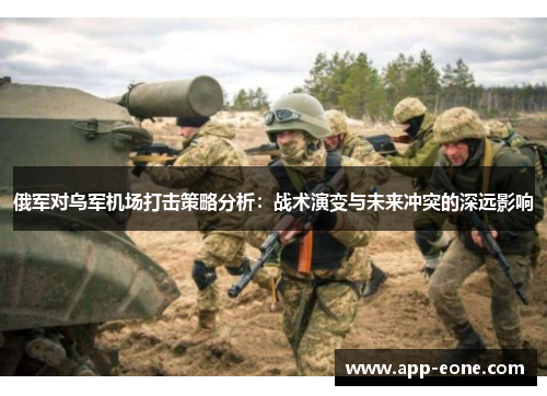 俄军对乌军机场打击策略分析:战术演变与未来冲突的深远影响 俄军对乌军机场打击策略分析:战术演变与未来冲突的深远影响