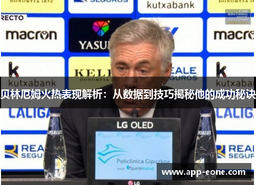 贝林厄姆火热表现解析：从数据到技巧揭秘他的成功秘诀