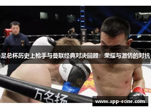 足总杯历史上枪手与曼联经典对决回顾：荣耀与激情的对抗