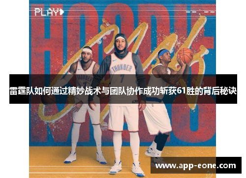 雷霆队如何通过精妙战术与团队协作成功斩获61胜的背后秘诀 雷霆队如何通过精妙战术与团队协作成功斩获61胜的背后秘诀
