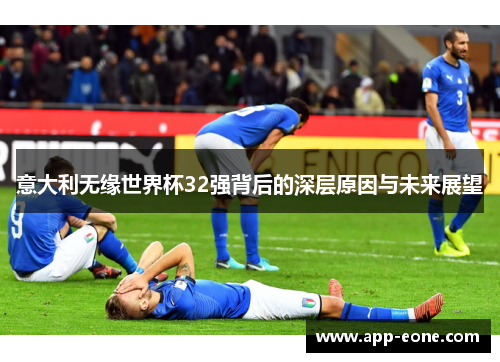 意大利无缘世界杯32强背后的深层原因与未来展望